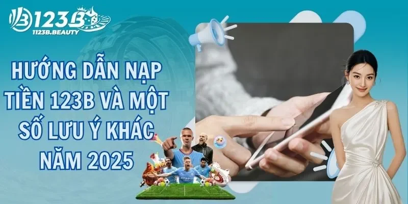 Nạp Tiền 123B - Cách Thực Hiện Và Những Lưu Ý Liên Quan