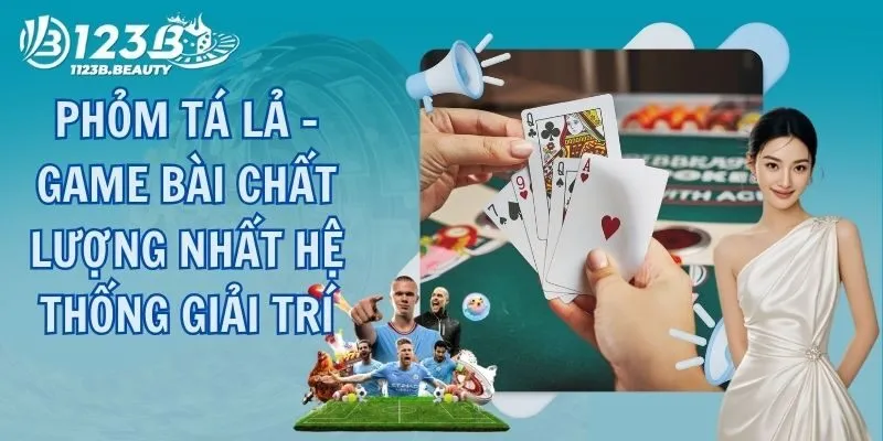 Phỏm Tá Lả - Game Bài Chất Lượng Nhất Hệ Thống Giải Trí